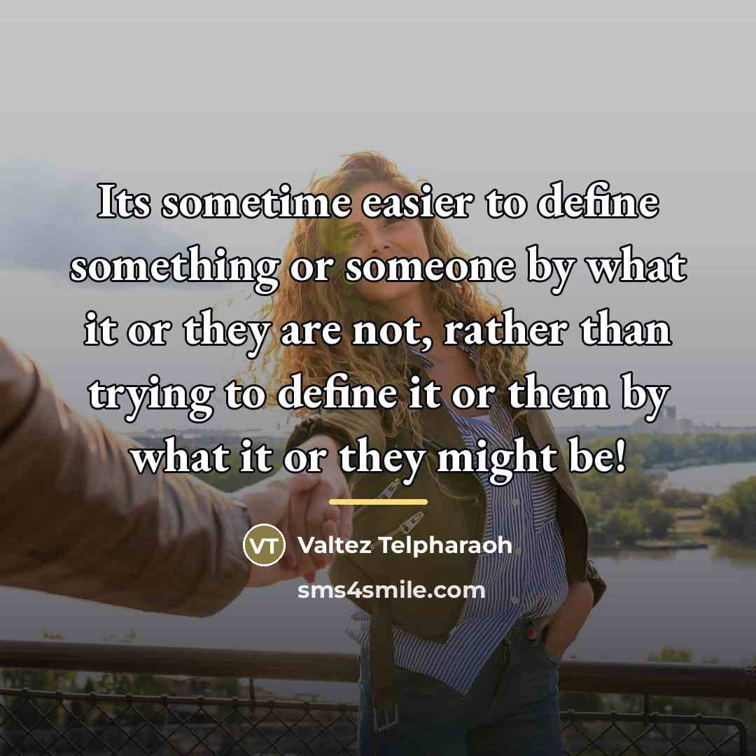 “Its sometime easier to define something or someone by what…” quote by Valtez Telpharaoh