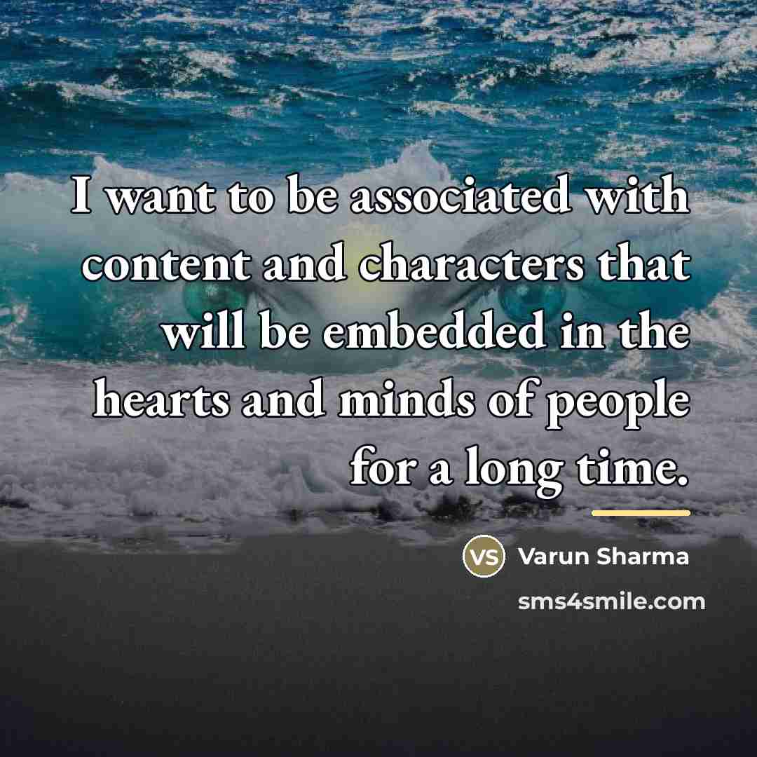 “I want to be associated with content and characters that…” quote by Varun Sharma