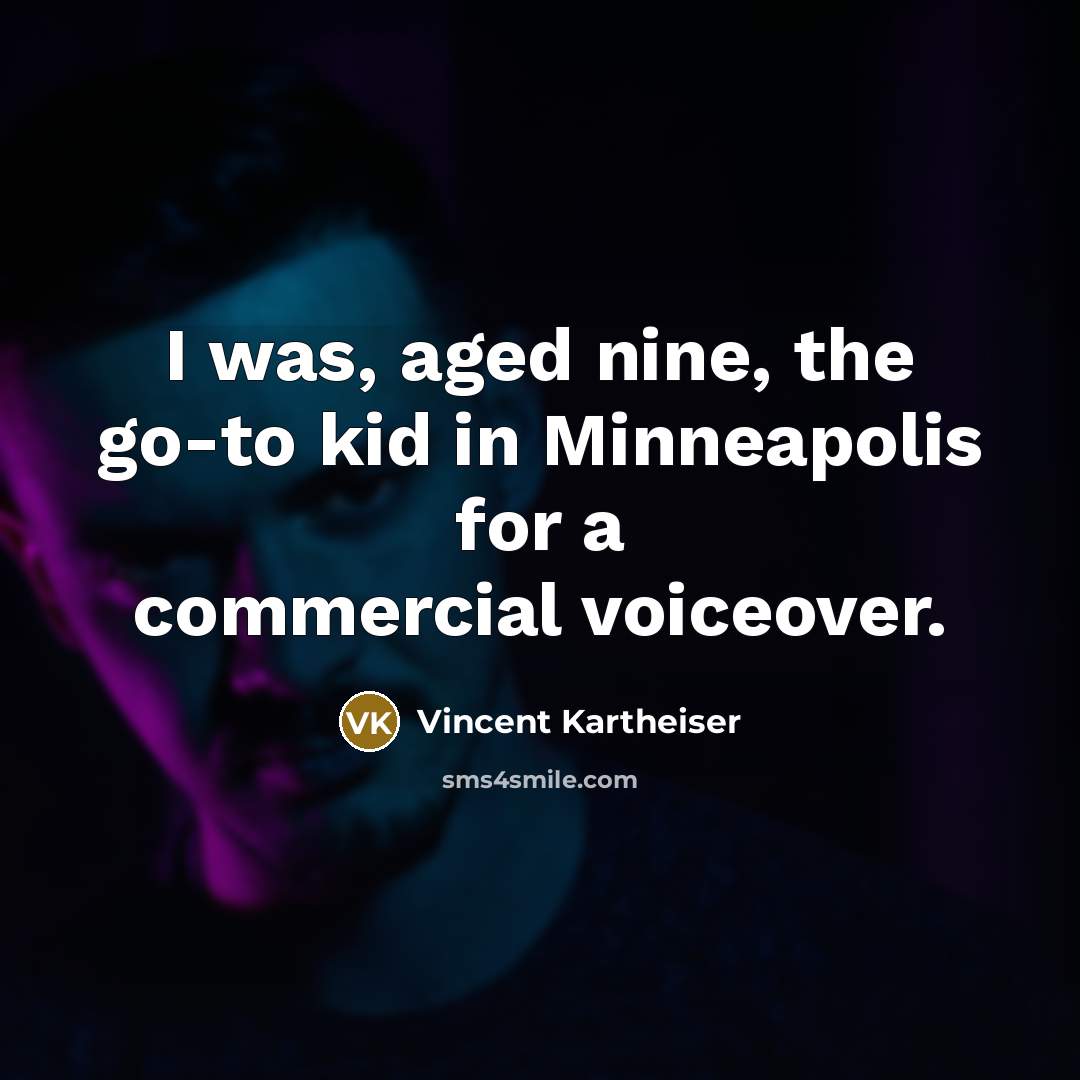 “I was, aged nine, the go-to kid in Minneapolis for a commercial voiceover.” quote by Vincent Kartheiser