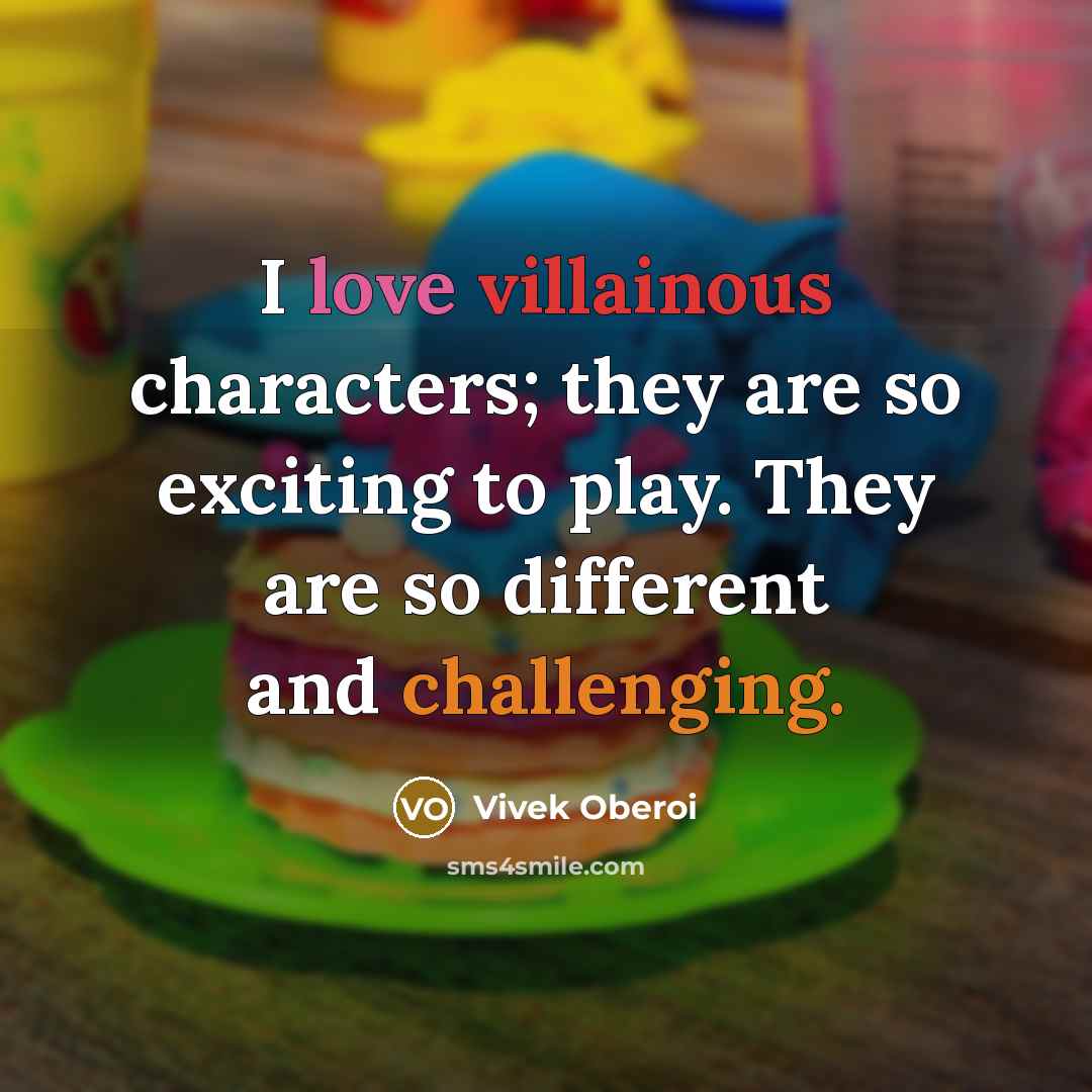 “I love villainous characters; they are so exciting to play. They are so different and challenging.” quote by Vivek Oberoi