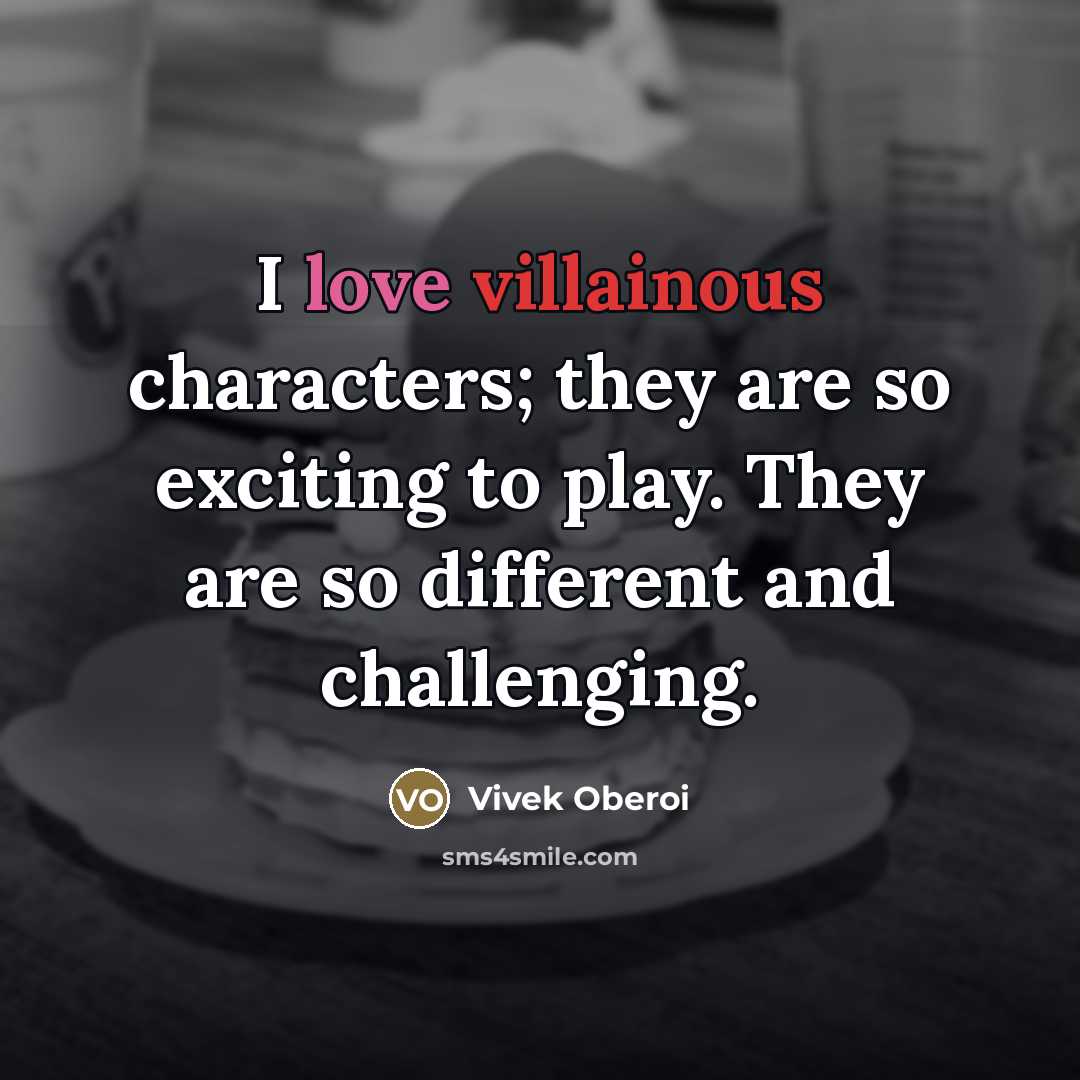 “I love villainous characters; they are so exciting to play.…” quote by Vivek Oberoi