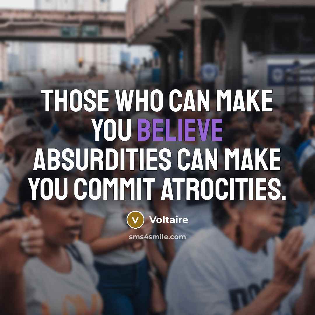 “Those who can make you believe absurdities can make you…” quote by Voltaire