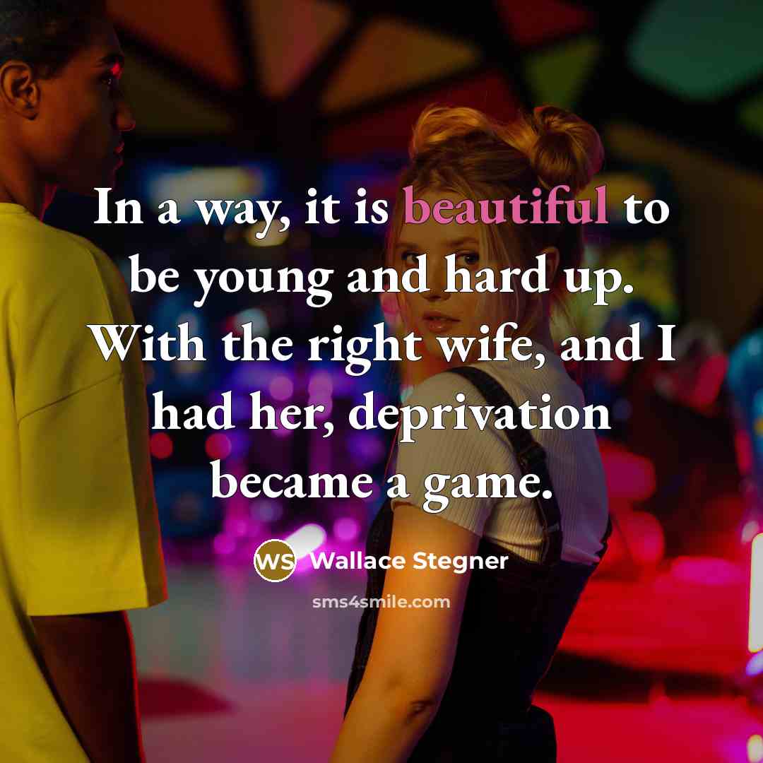 “In a way, it is beautiful to be young and…” quote by Wallace Stegner