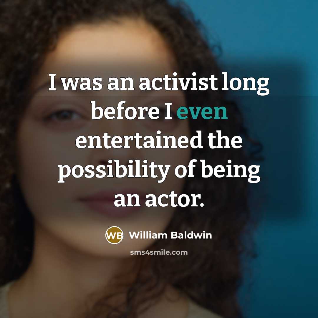 “I was an activist long before I even entertained the…” quote by William Baldwin
