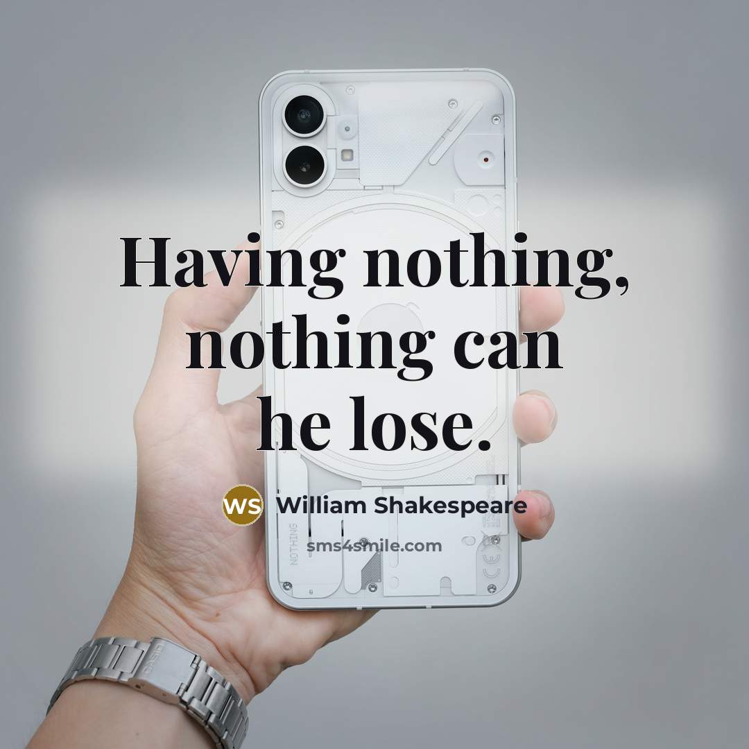 “Having nothing, nothing can he lose.” quote by William Shakespeare