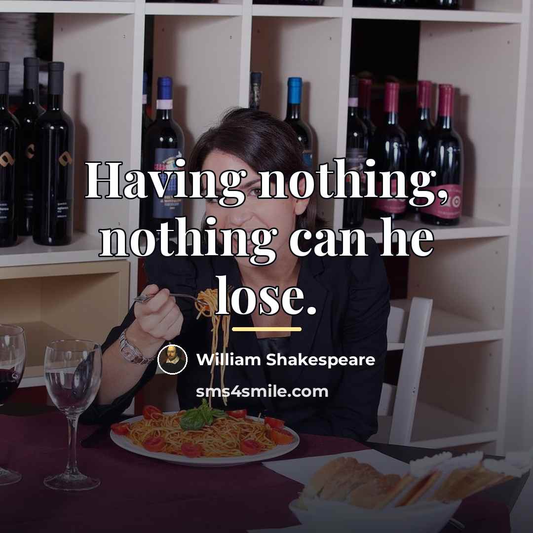 “Having nothing, nothing can he lose.…” quote by William Shakespeare