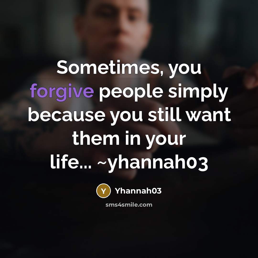 “Sometimes, you forgive people simply because you still want them in your life... ~yhannah03” quote by Yhannah03