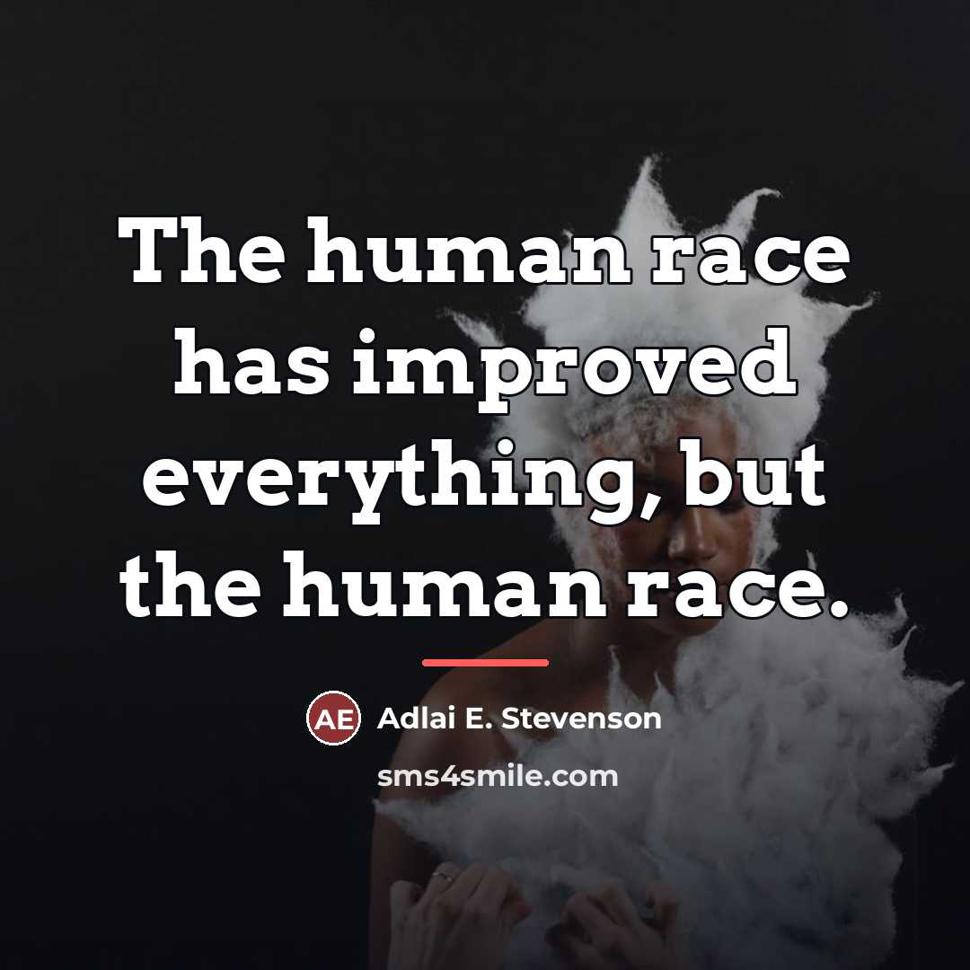 “The human race has improved everything, but the human race.…” quote by Adlai E. Stevenson