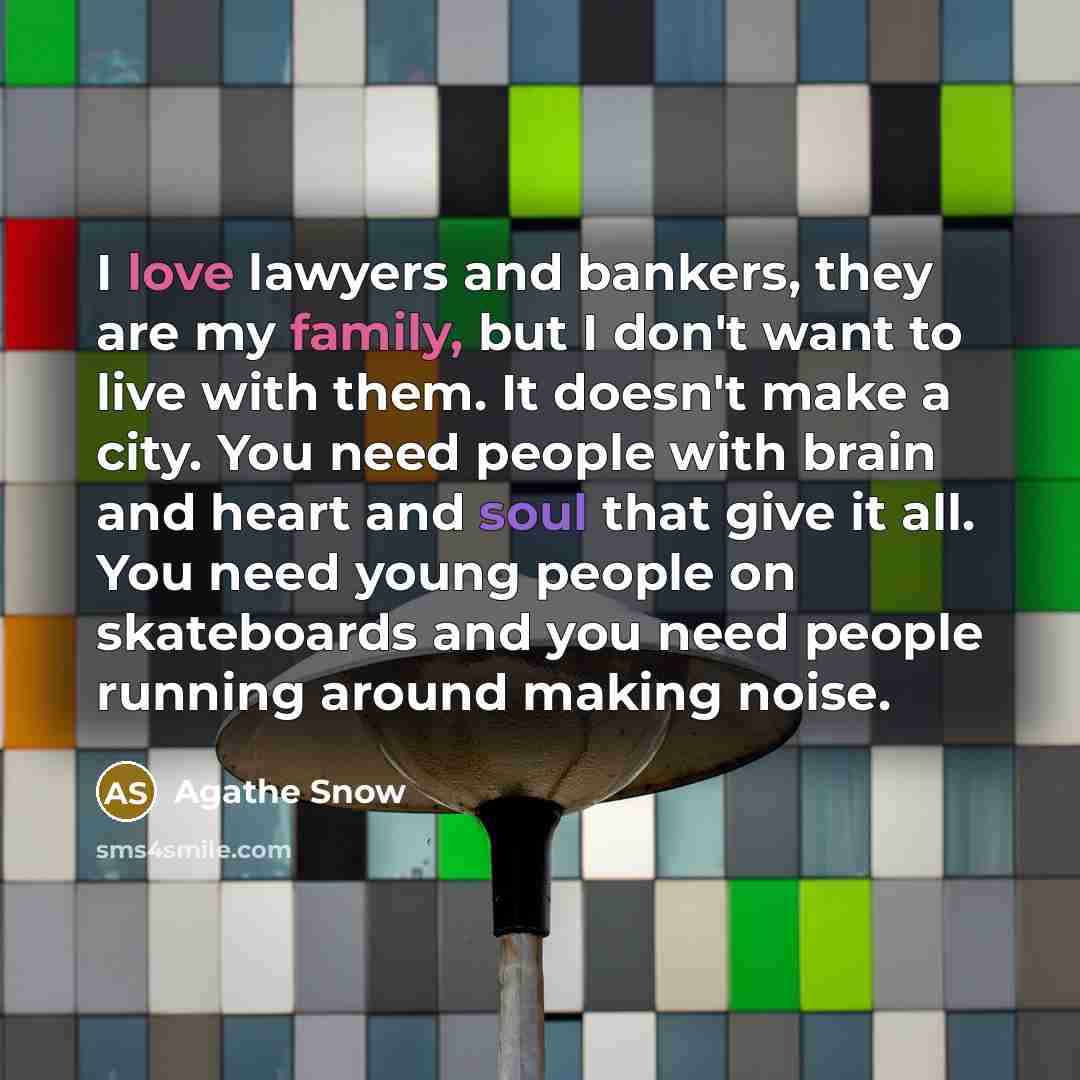 “I love lawyers and bankers, they are my family, but…” quote by Agathe Snow
