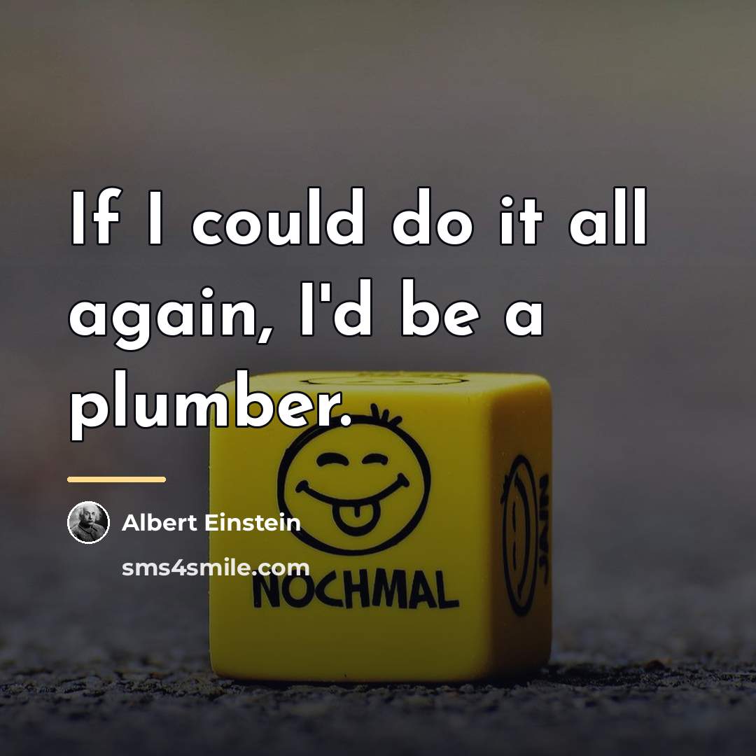“If I could do it all again, I'd be a…” quote by Albert Einstein