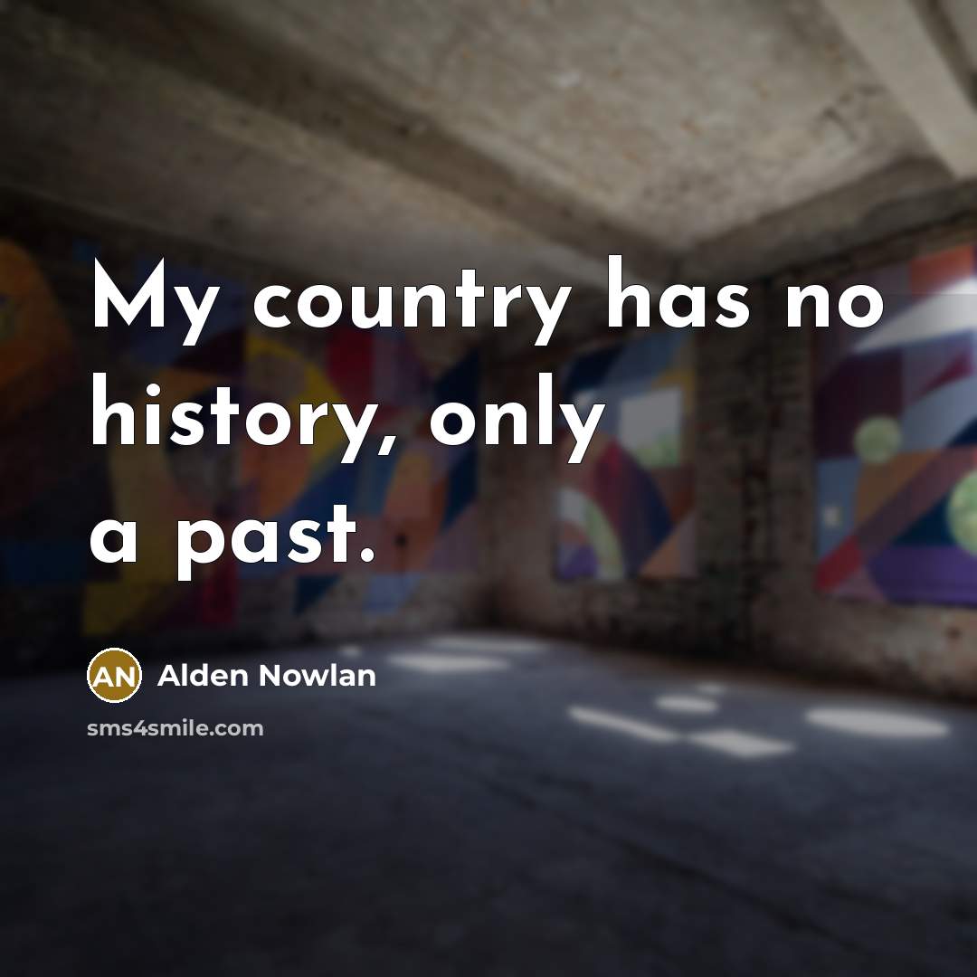 “My country has no history, only a past.…” quote by Alden Nowlan
