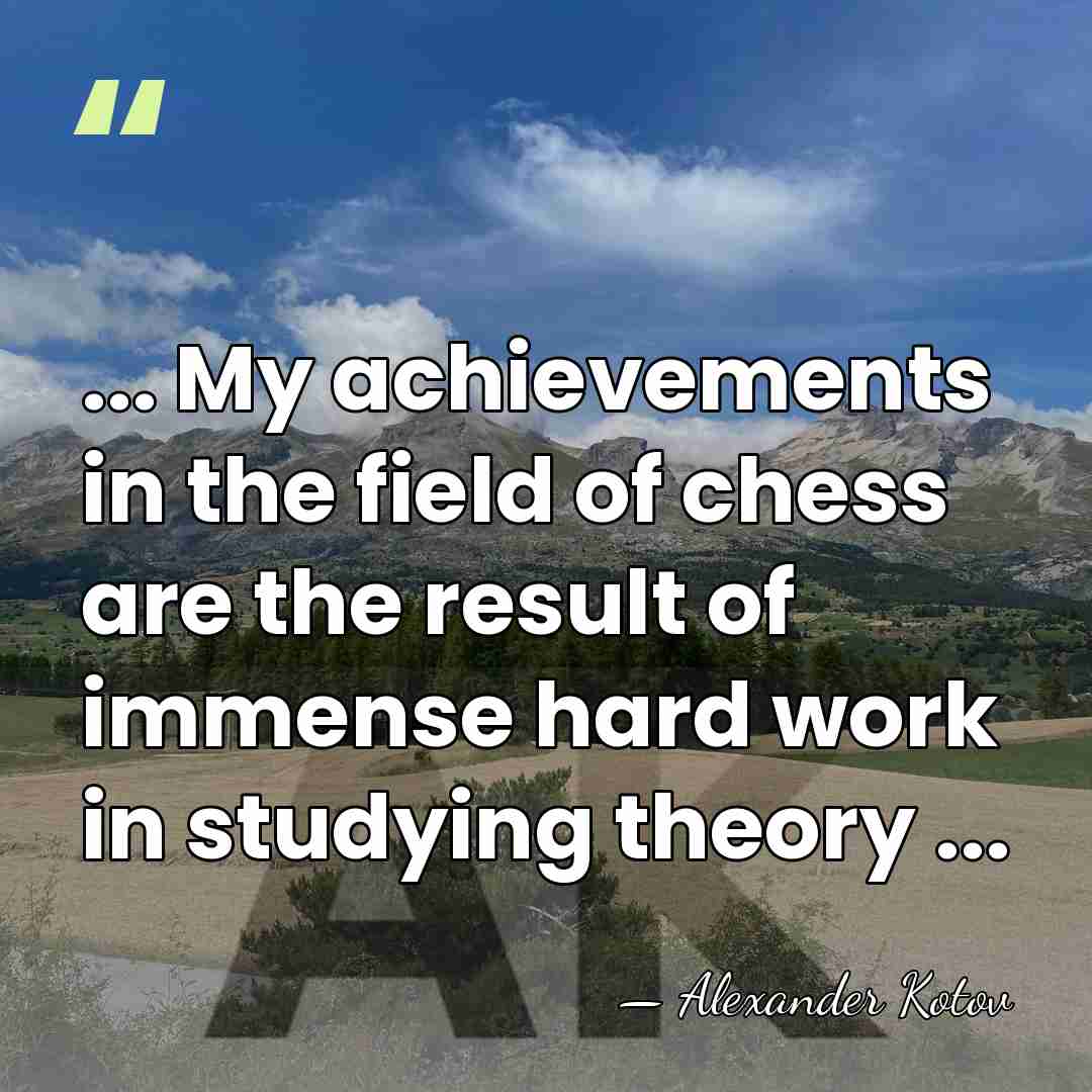 ... My achievements in the field of chess are the result of&hellip; - Alexander Kotov