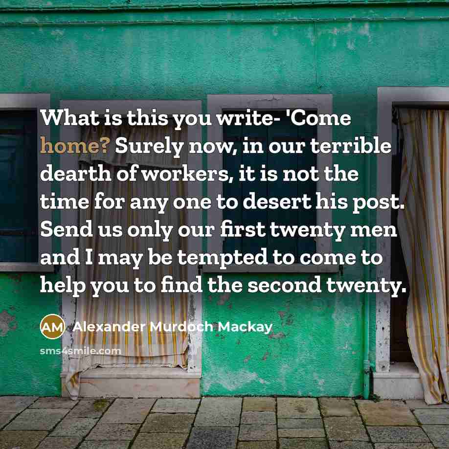 “What is this you write- 'Come home? Surely now, in…” quote by Alexander Murdoch Mackay