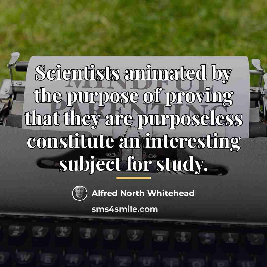 “Scientists animated by the purpose of proving that they are…” quote by Alfred North Whitehead