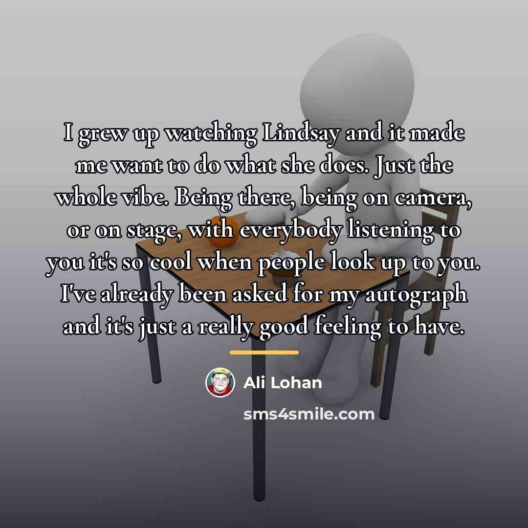 “I grew up watching Lindsay and it made me want…” quote by Ali Lohan