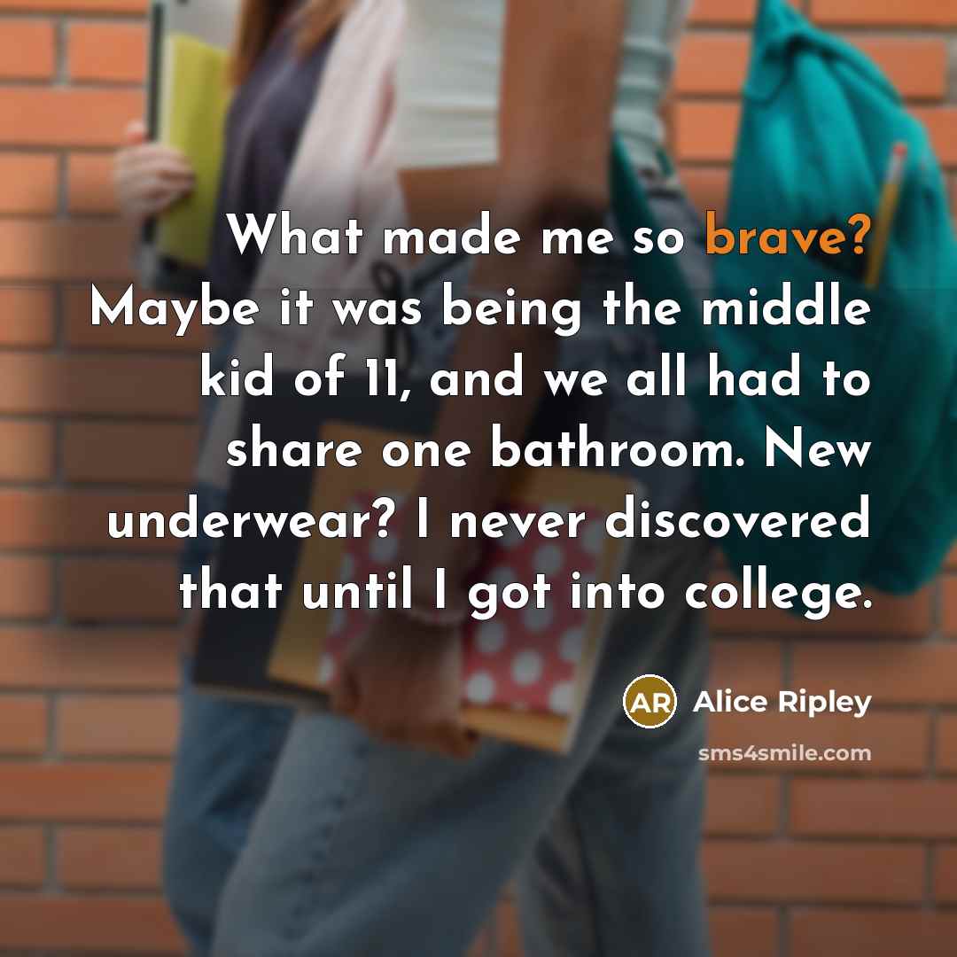 “What made me so brave? Maybe it was being the…” quote by Alice Ripley