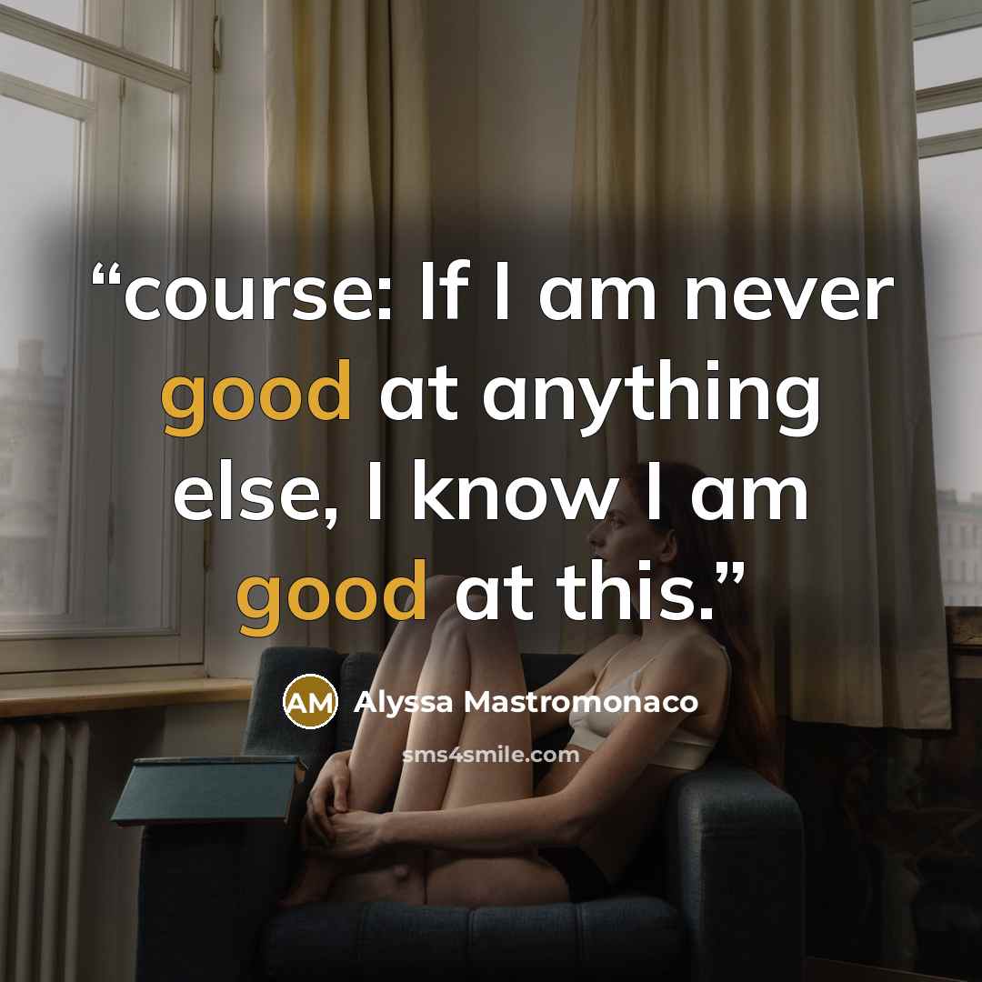 “course: If I am never good at anything else, I know I am good at this.” quote by Alyssa Mastromonaco