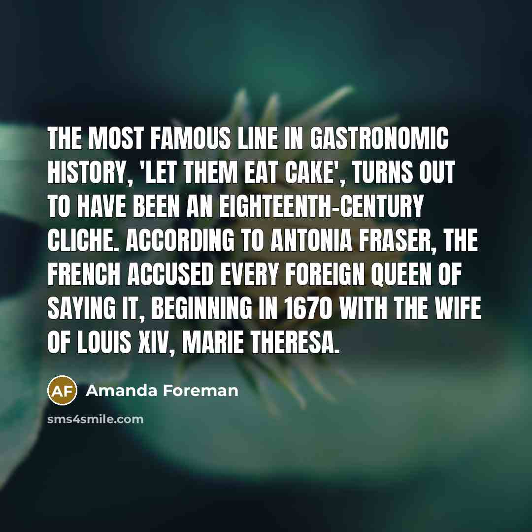 “The most famous line in gastronomic history, 'Let them eat…” quote by Amanda Foreman