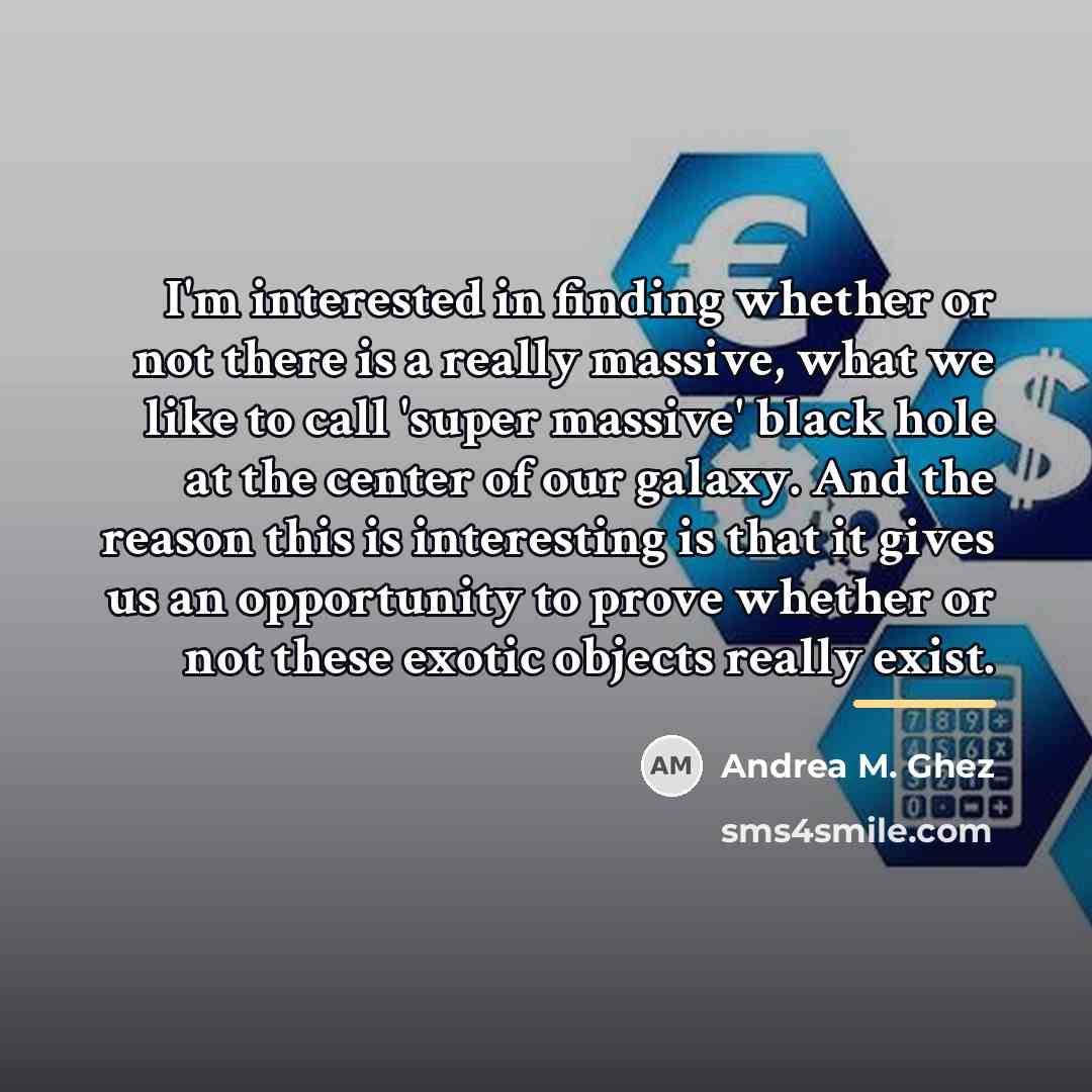“I'm interested in finding whether or not there is a…” quote by Andrea M. Ghez