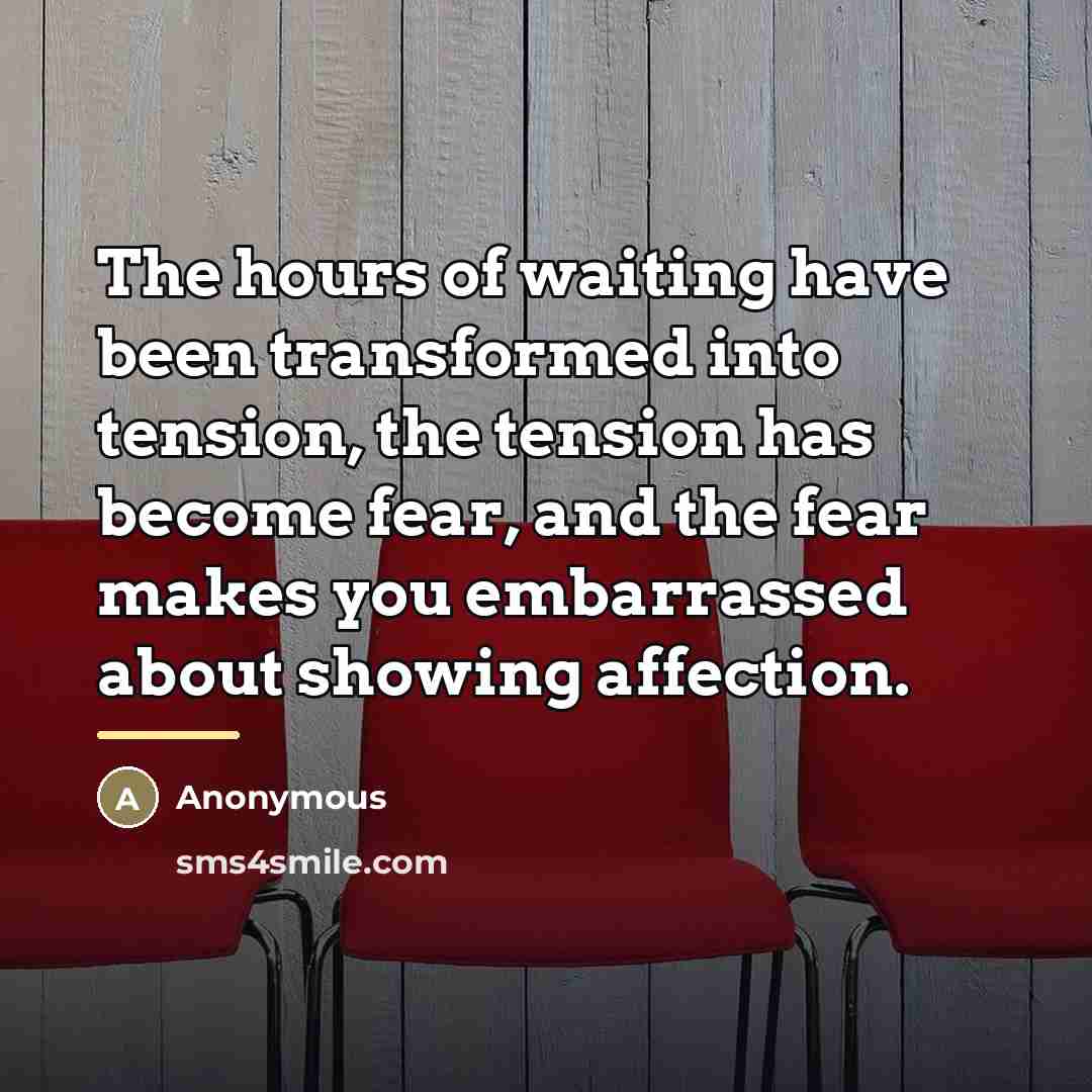 “The hours of waiting have been transformed into tension, the…” quote by Anonymous