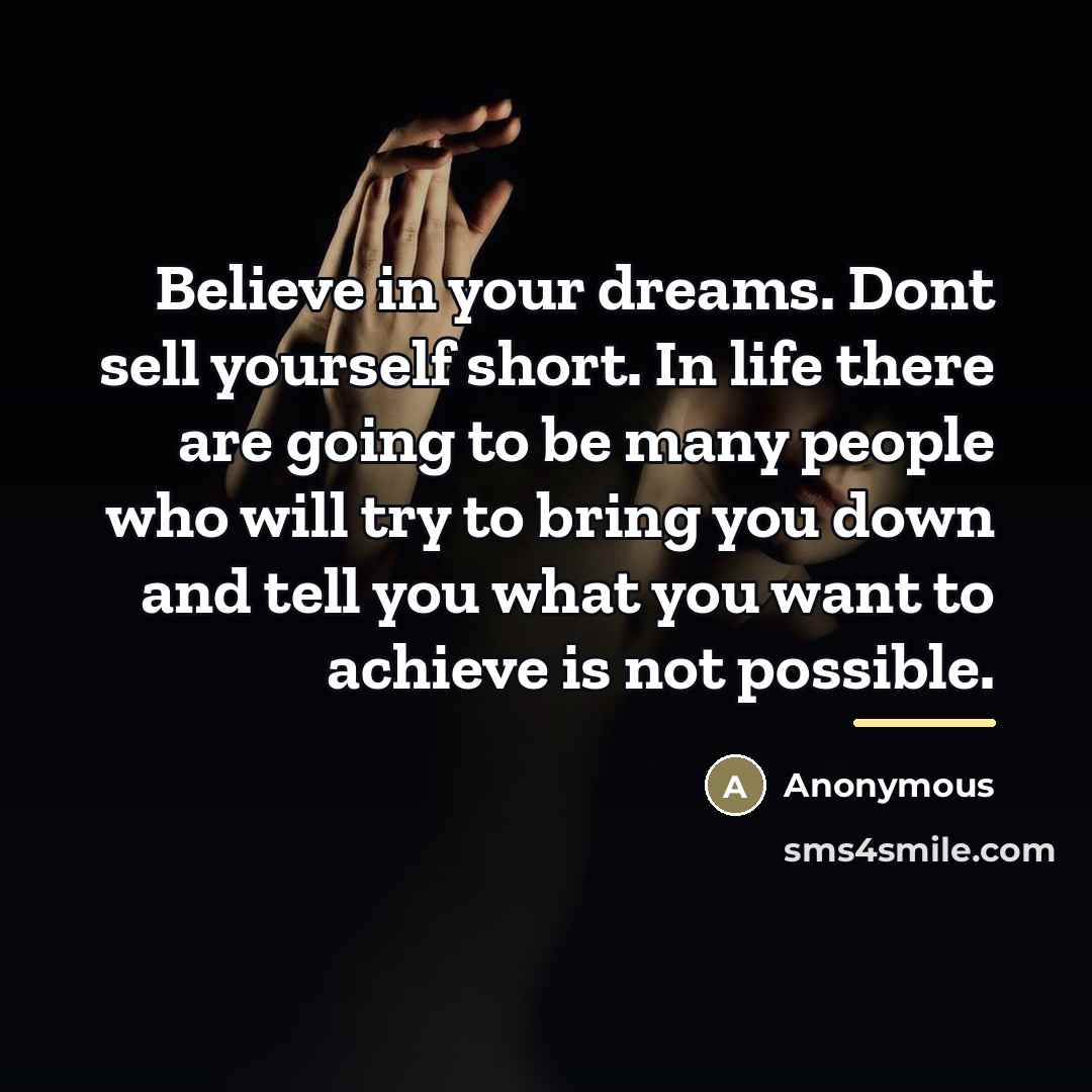“Believe in your dreams. Dont sell yourself short. In life…” quote by Anonymous