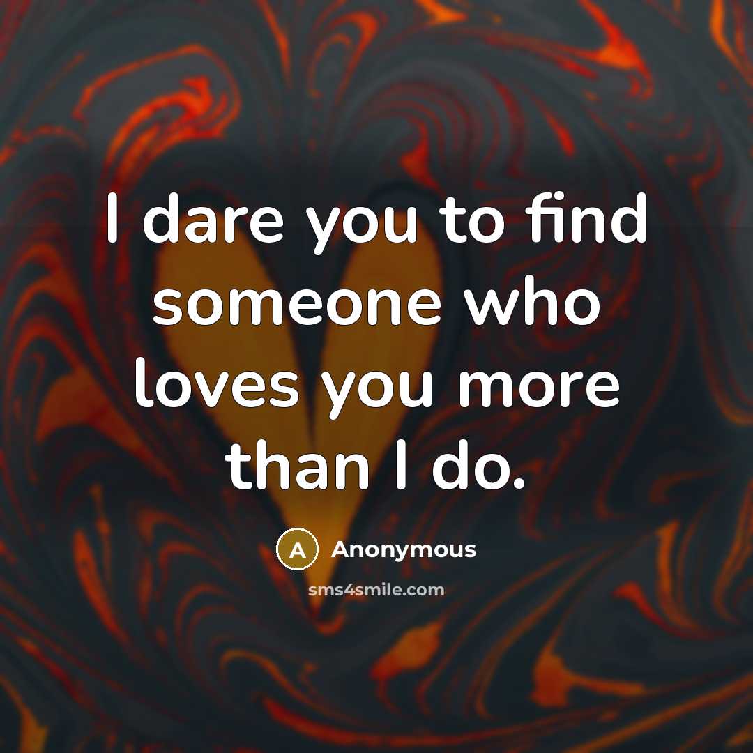 “I dare you to find someone who loves you more…” quote by Anonymous