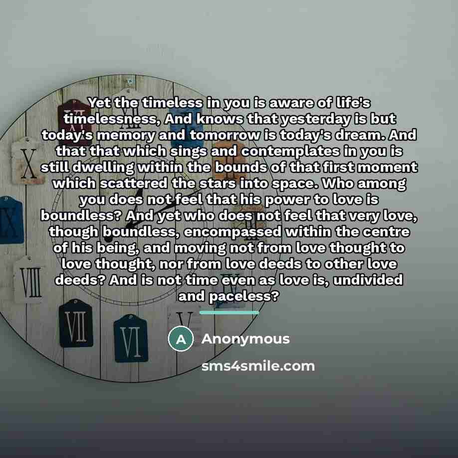 “Yet the timeless in you is aware of life's timelessness,…” quote by Anonymous