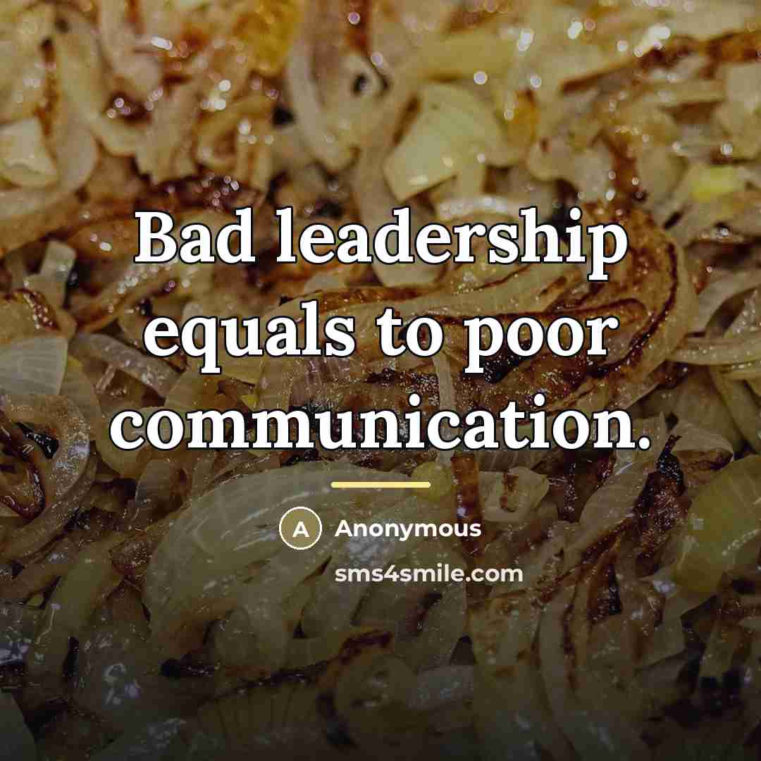 “Bad leadership equals to poor communication.…” quote by Anonymous