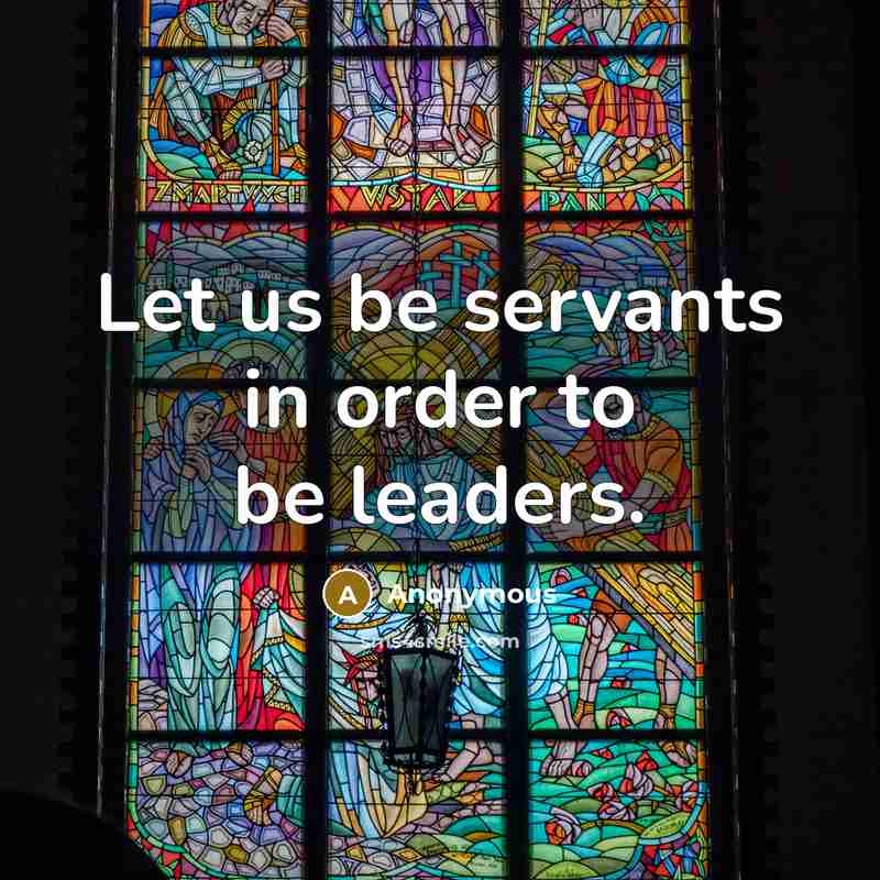“Let us be servants in order to be leaders.…” quote by Anonymous