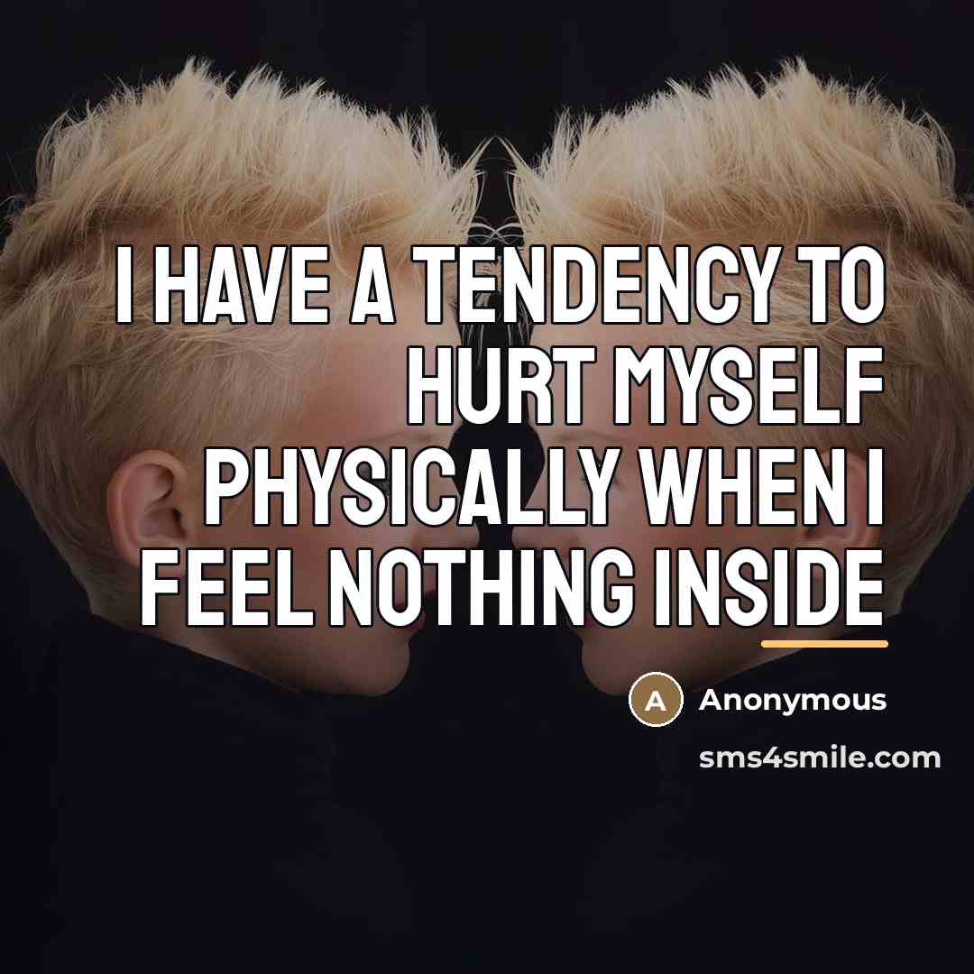 “I have a tendency to hurt myself physically when I…” quote by Anonymous
