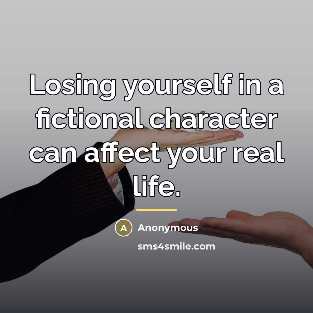 “Losing yourself in a fictional character can affect your real…” quote by Anonymous