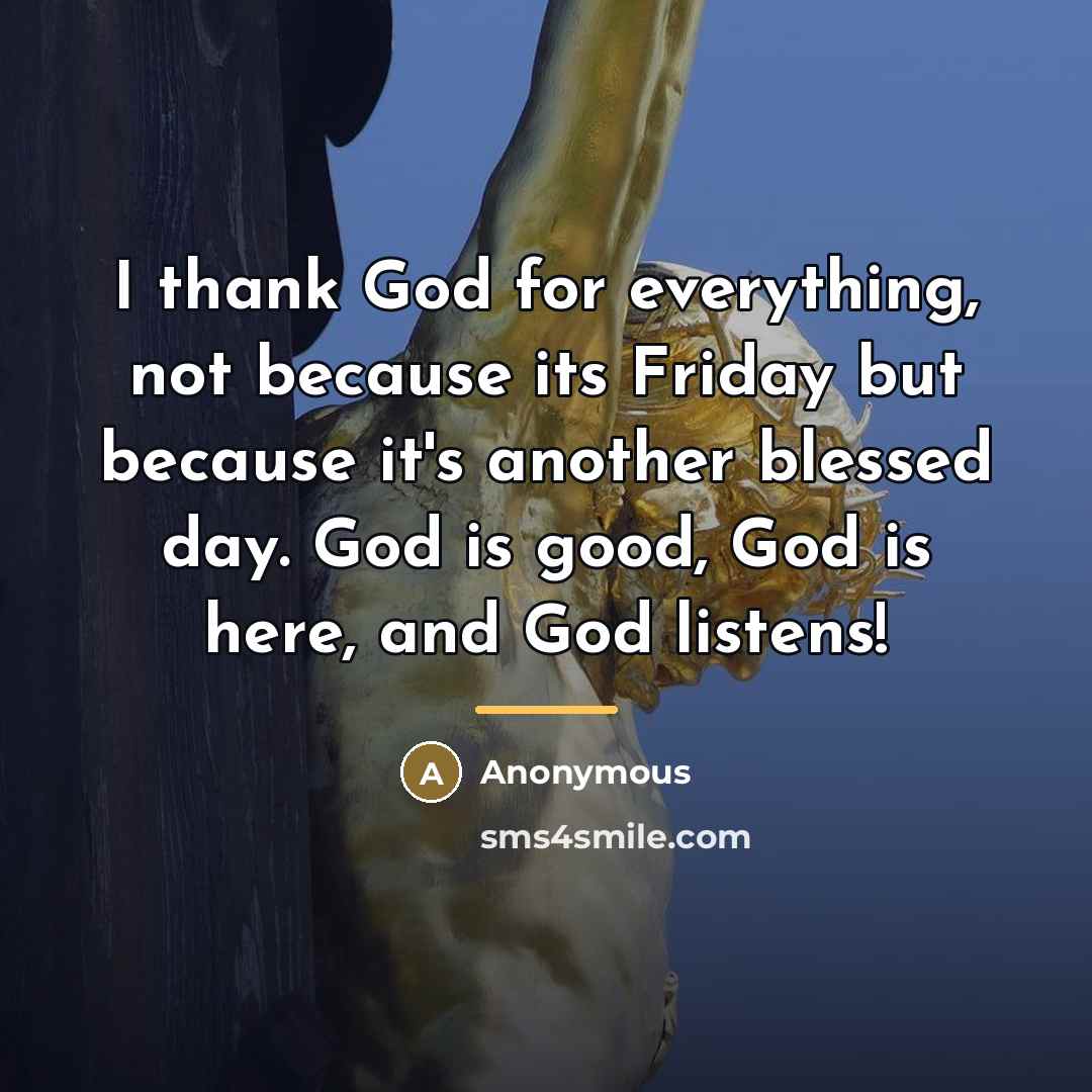 “I thank God for everything, not because its Friday but…” quote by Anonymous