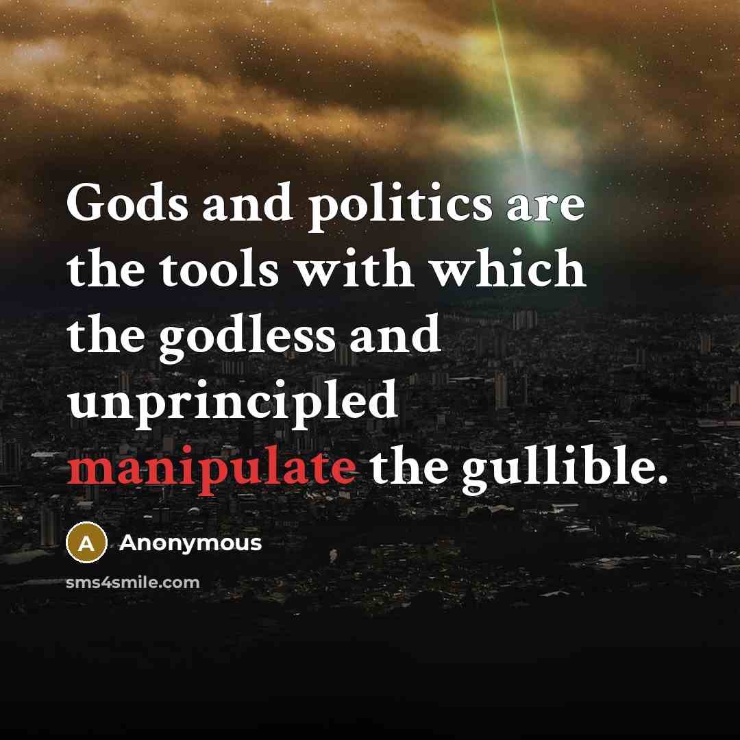“Gods and politics are the tools with which the godless…” quote by Anonymous