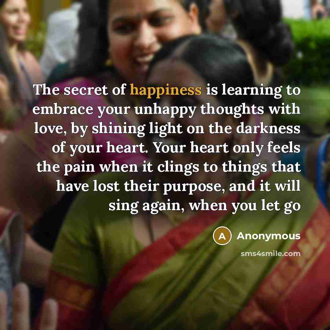 “The secret of happiness is learning to embrace your unhappy…” quote by Anonymous
