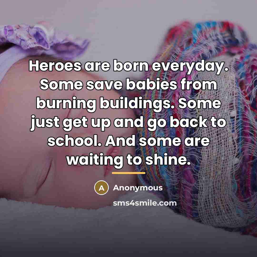 “Heroes are born everyday. Some save babies from burning buildings.…” quote by Anonymous