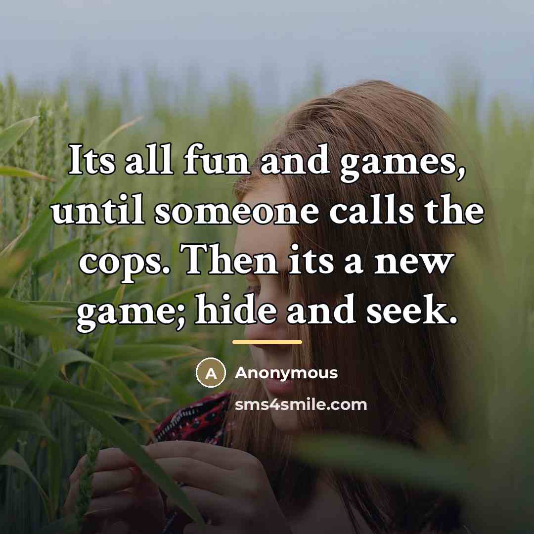 “Its all fun and games, until someone calls the cops.…” quote by Anonymous