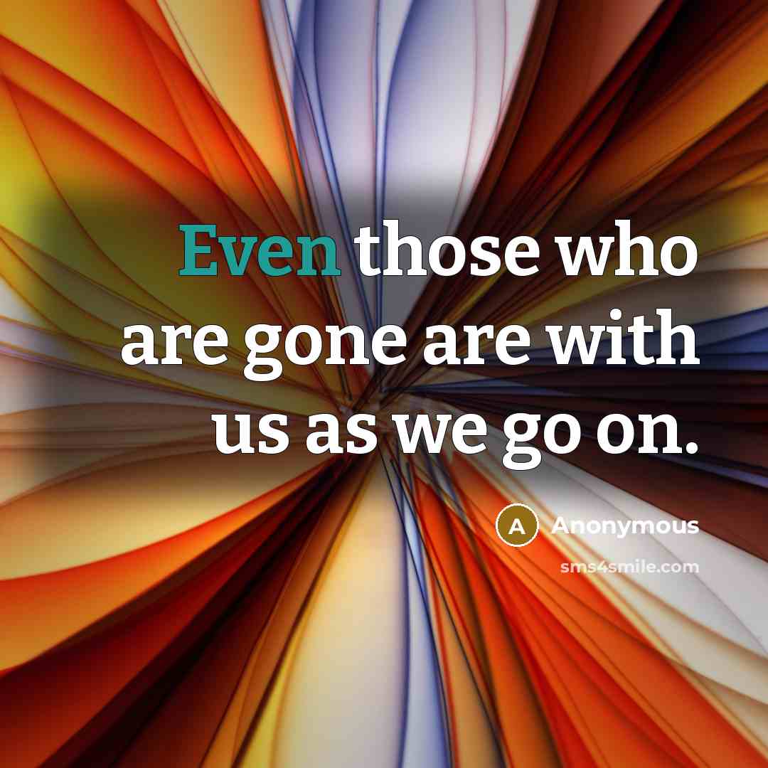 “Even those who are gone are with us as we…” quote by Anonymous