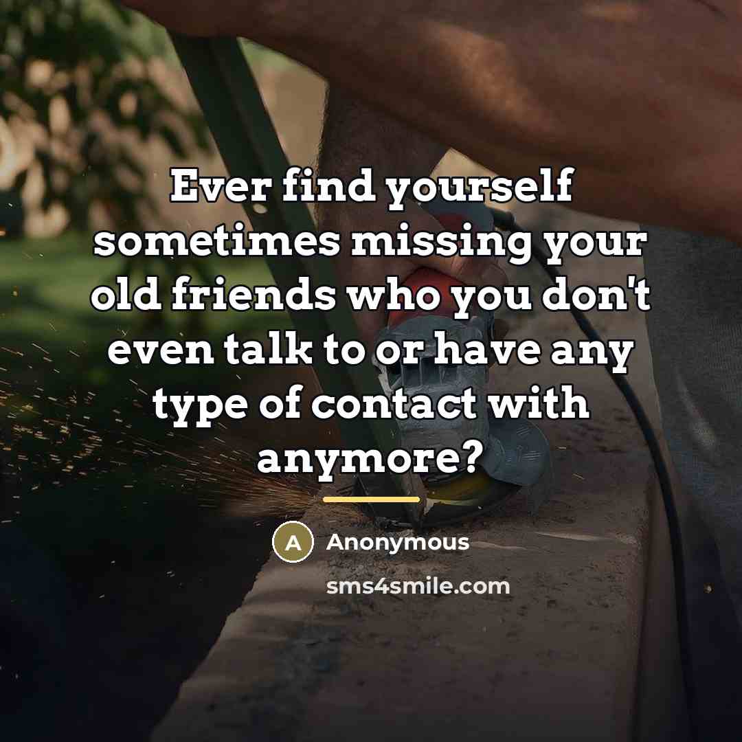 “Ever find yourself sometimes missing your old friends who you…” quote by Anonymous