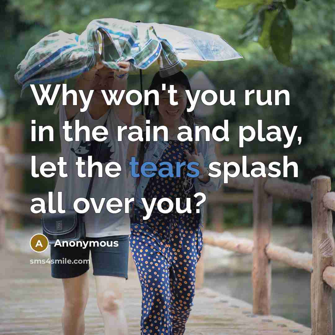 “Why won't you run in the rain and play, let…” quote by Anonymous