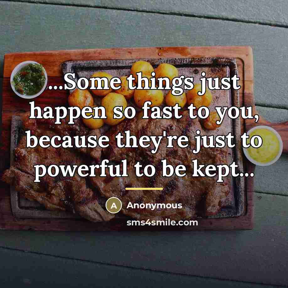 “...Some things just happen so fast to you, because they're…” quote by Anonymous