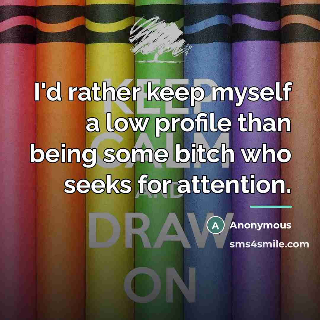 “I'd rather keep myself a low profile than being some…” quote by Anonymous