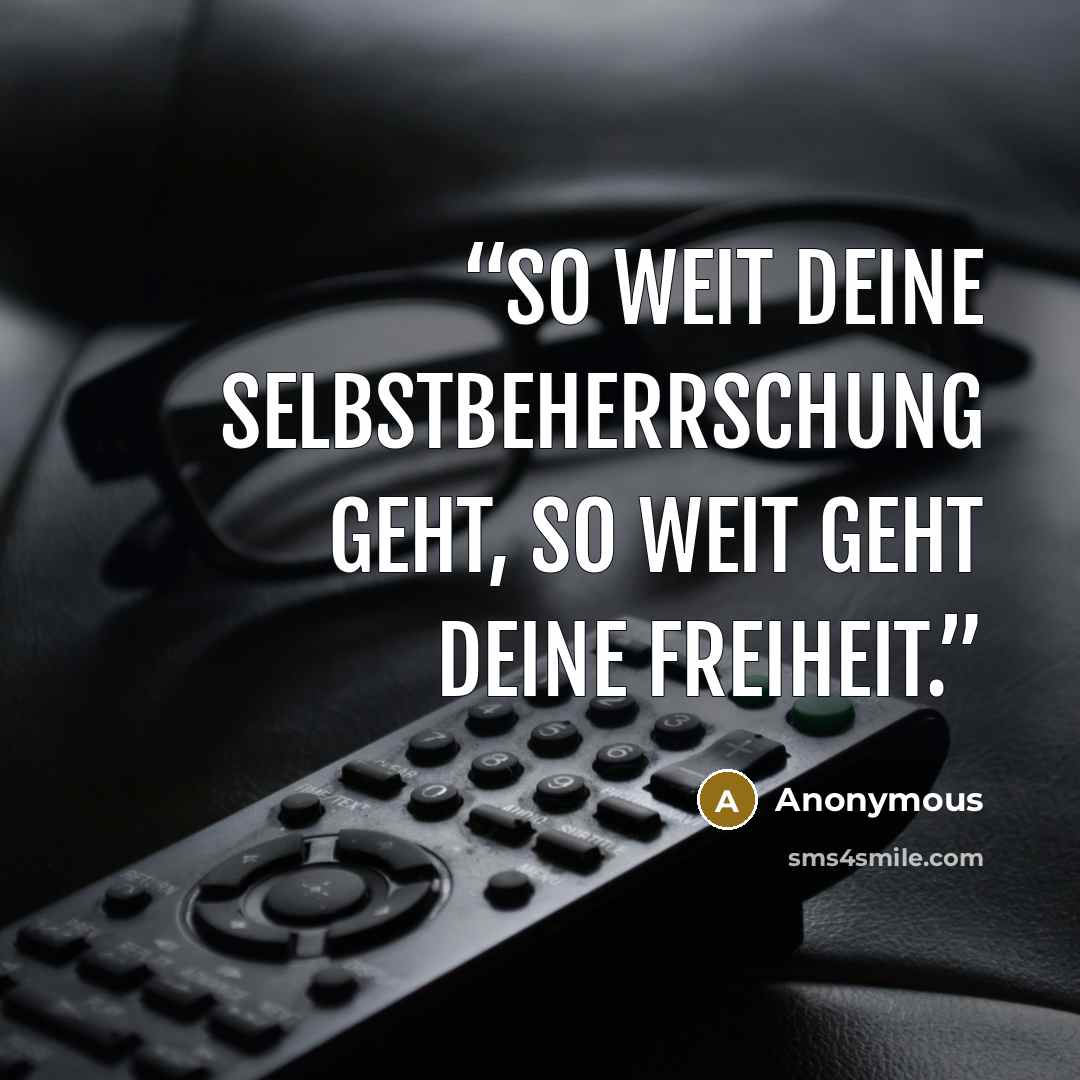“So weit deine Selbstbeherrschung geht, so weit geht deine Freiheit.” quote by Anonymous
