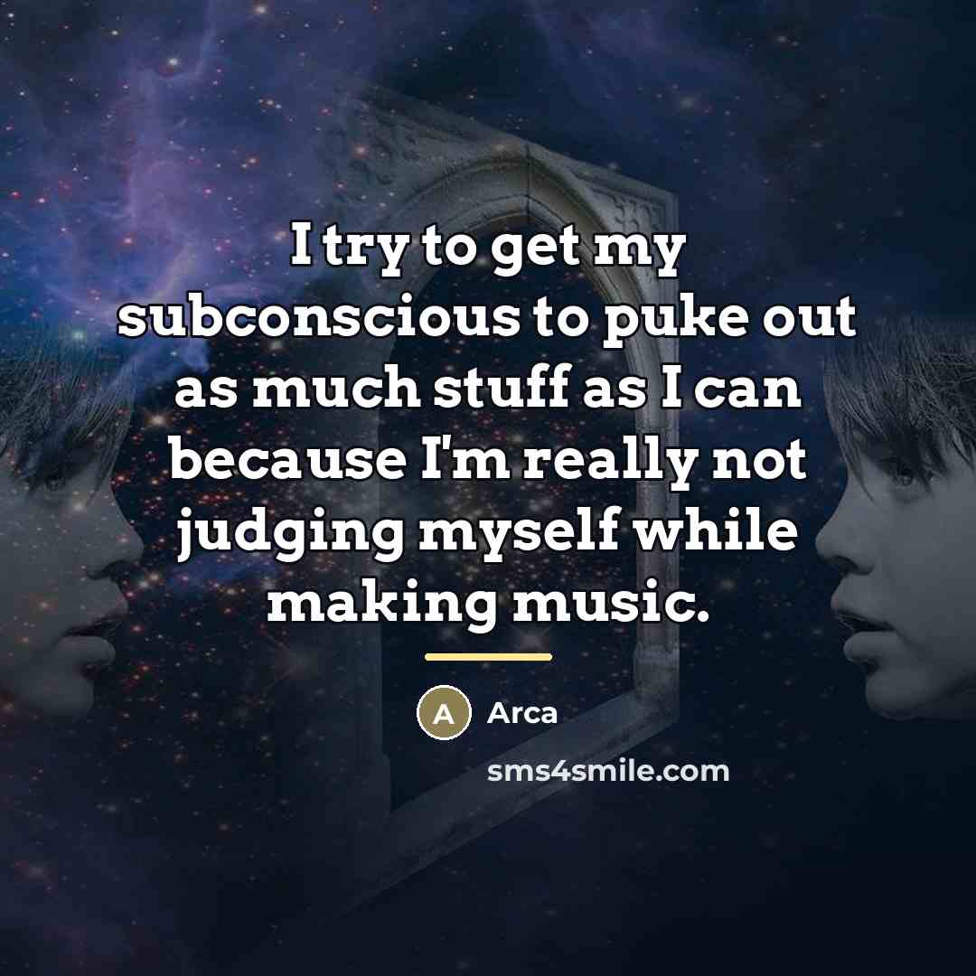 “I try to get my subconscious to puke out as…” quote by Arca