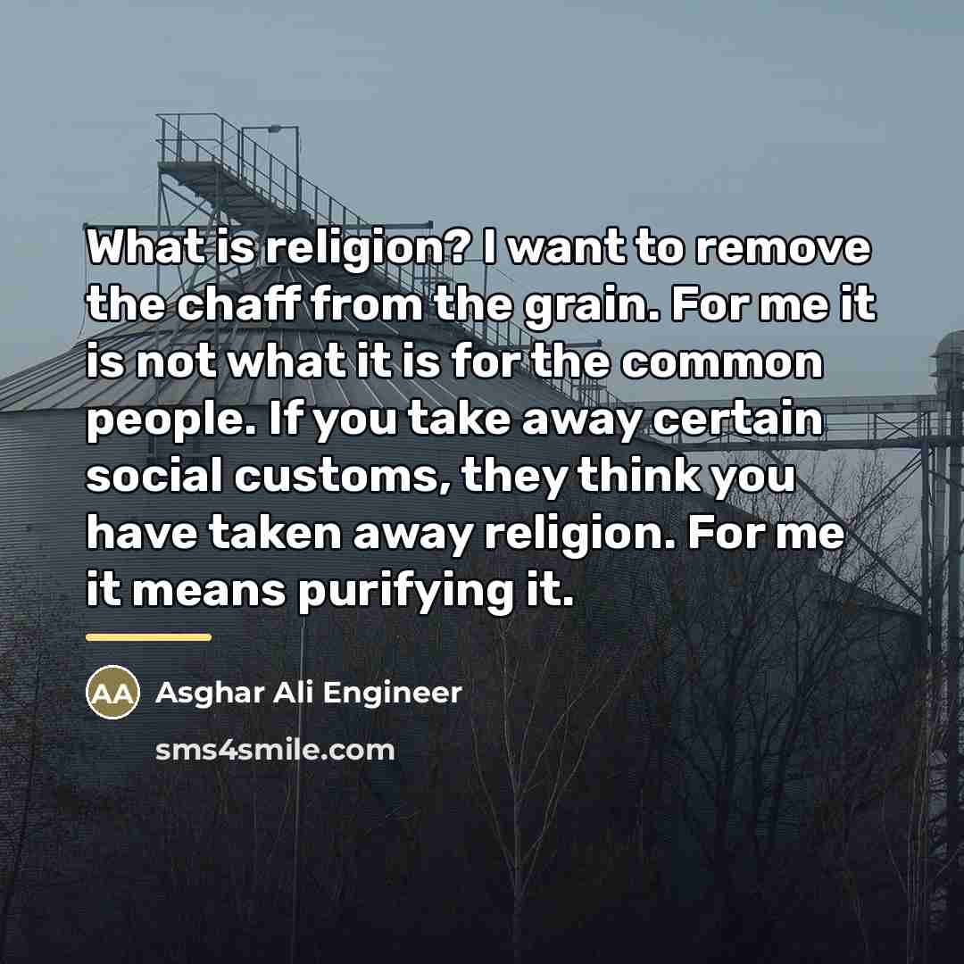 “What is religion? I want to remove the chaff from…” quote by Asghar Ali Engineer