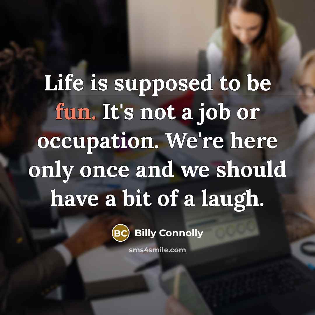 “Life is supposed to be fun. It's not a job…” quote by Billy Connolly