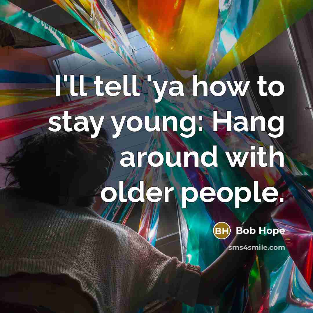 “I'll tell 'ya how to stay young: Hang around with…” quote by Bob Hope