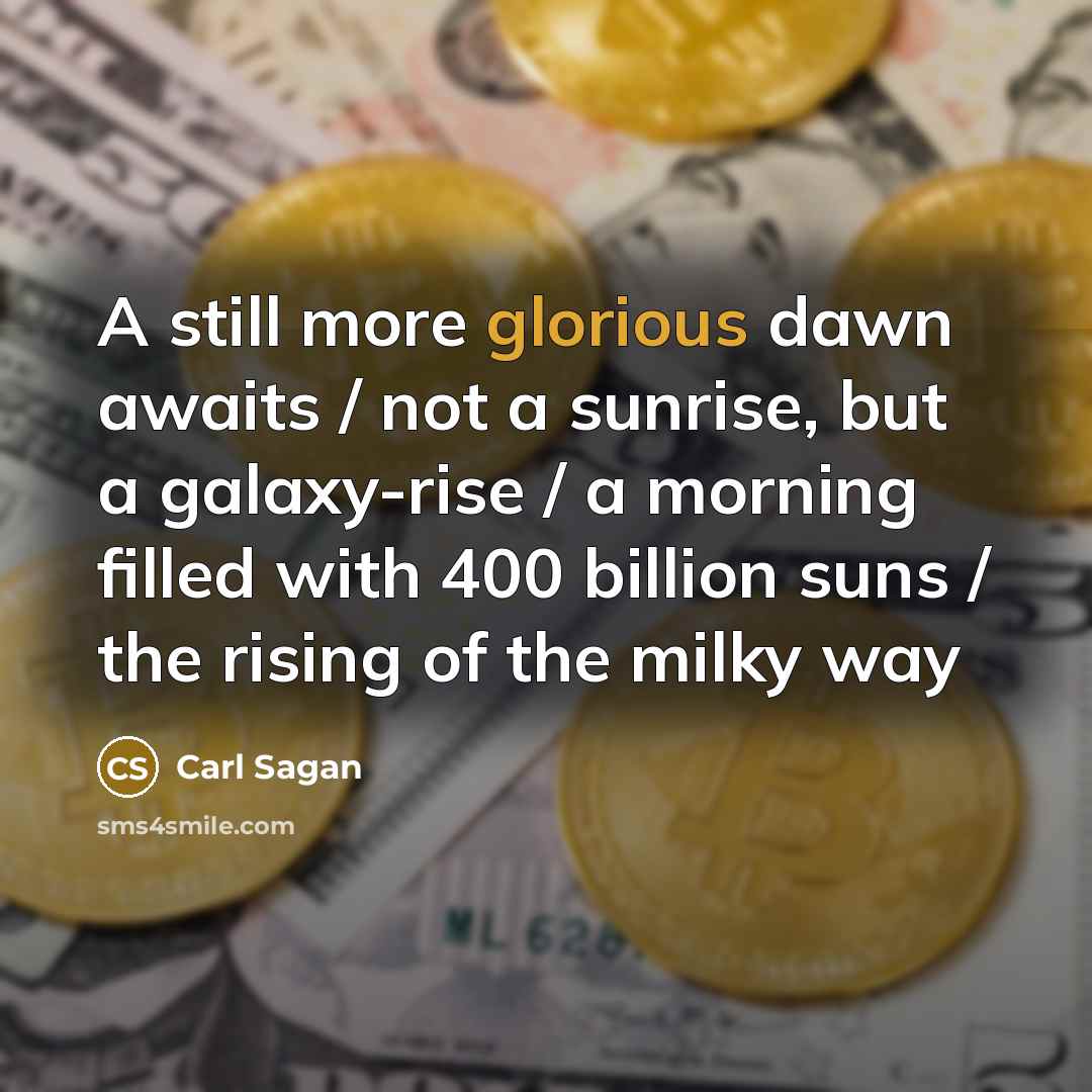 “A still more glorious dawn awaits / not a sunrise,…” quote by Carl Sagan