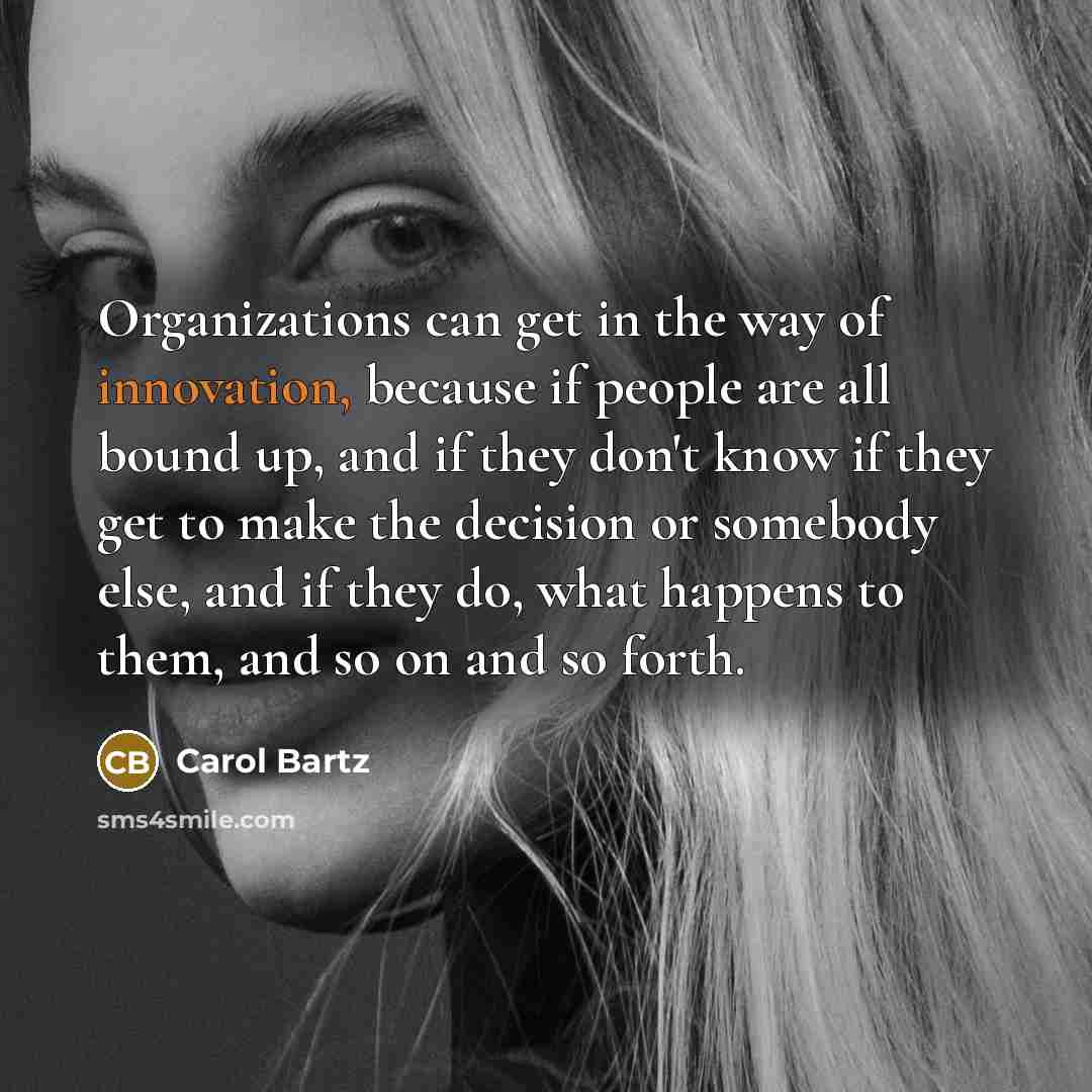 “Organizations can get in the way of innovation, because if…” quote by Carol Bartz