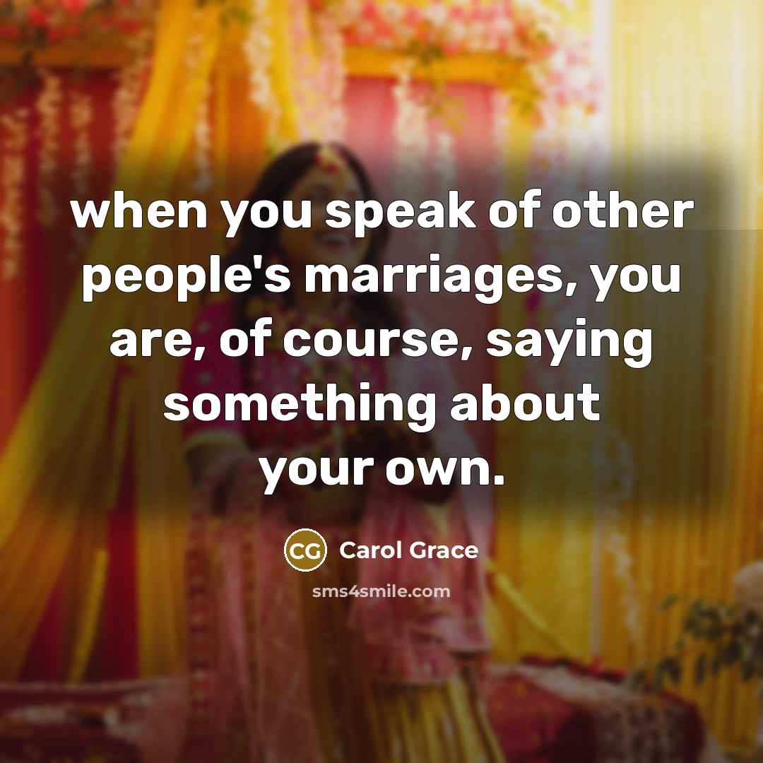 “when you speak of other people's marriages, you are, of…” quote by Carol Grace