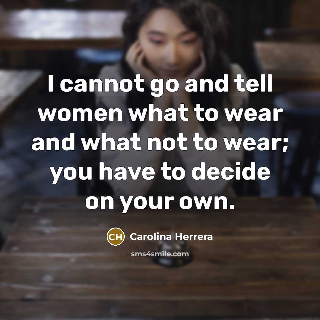 “I cannot go and tell women what to wear and…” quote by Carolina Herrera